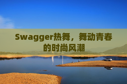 Swagger热舞,舞动青春的时尚风潮